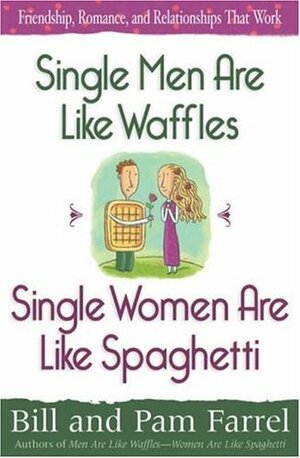 Single Men Are Like Waffles Single Women Are Like Spaghetti by Bill Farrel, Pam Farrel