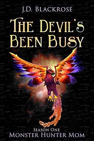 The Devil's Been Busy: Monster Hunter Mom, Season One by J.D. Blackrose, J.D. Blackrose