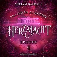 Franklin Academy, Episode 4 - Herzmacht by Miriam Baldauf