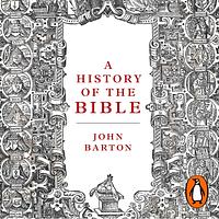 A History of the Bible: The Book and Its Faiths by John Barton