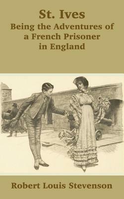 St. Ives: Being the Adventures of a French Prisoner in England by Robert Louis Stevenson