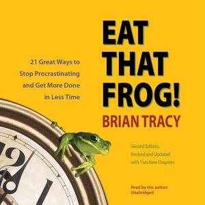 Eat That Frog!, Second Edition: Twenty-One Great Ways to Stop Procrastinating and Get More Done in Less Time by 