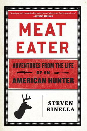 Meat Eater: Adventures from the Life of an American Hunter by Steven Rinella