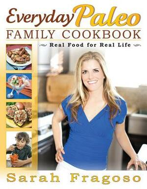 Everyday Paleo Family Cookbook: Real Food for Real Life by Sarah Fragoso