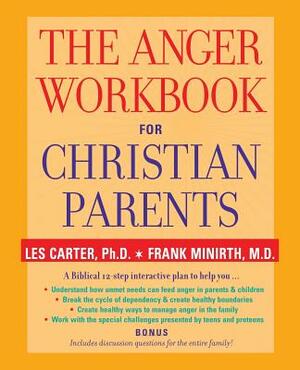 The Anger Workbook for Christian Parents by Frank Minirth, Les Carter