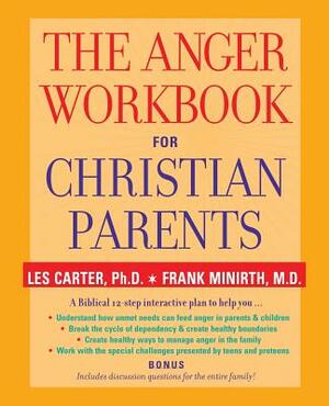 The Anger Workbook for Christian Parents by Les Carter, Frank Minirth