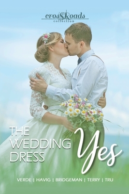 The Wedding Dress Yes: a Crossroads Collection by Hallee Bridgeman, Amanda Tru