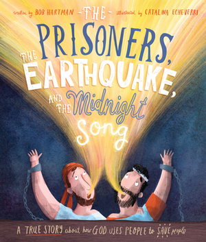 The Prisoners, the Earthquake, and the Midnight Song: A True Story about How God Uses People to Save People by Bob Hartman