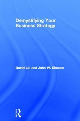 Demystifying Your Business Strategy by David Lei, John W. Slocum