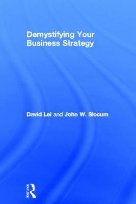 Demystifying Your Business Strategy by John W. Slocum, David Lei