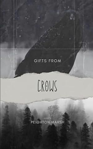 Gifts From Crows by Peighton Marsh