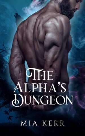 The Alpha's Dungeon  by Mia Kerr