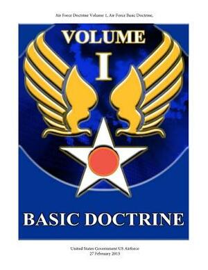 Air Force Doctrine Volume 1, Air Force Basic Doctrine 27 February 2015 by United States Government Us Air Force