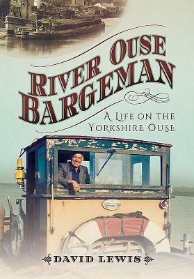 River Ouse Bargeman: A Lifetime on the Yorkshire Ouse by David Lewis