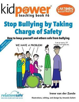 Stop Bullying by Taking Charge of Safety: How to Keep Yourself and Other Kids Safe from Bullying by Irene Van Der Zande