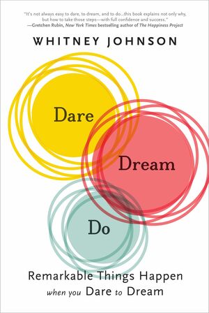 Dare, Dream, Do: Remarkable Things Happen When You Dare to Dream by Whitney Johnson