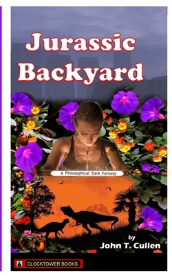 Jurassic Backyard: A Philosophical Dark Fantasy by John T. Cullen