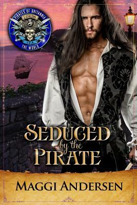 Seduced by the Pirate: Pirates of Britannia Connected World by Maggi Andersen, Britannia World Pirates of