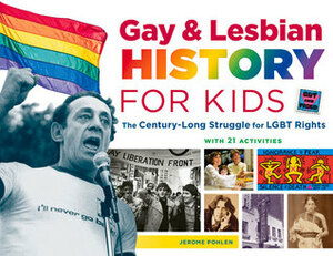 Gay & Lesbian History for Kids: The Century-Long Struggle for LGBT Rights, with 21 Activities by Jerome Pohlen