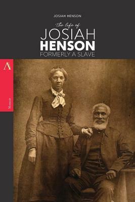 The Life of Josiah Henson, Formerly a Slave: Now an Inhabitant of Canada, as Narrated by Himself by Josiah Henson