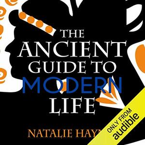 The Ancient Guide to Modern Life by Natalie Haynes