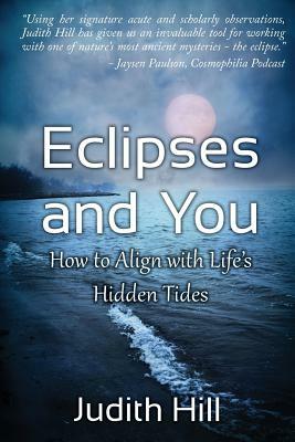 Eclipses and You: How to Align with Life's Hidden Tides by Judith Hill
