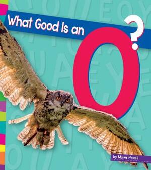 What Good Is an O? by Marie Powell