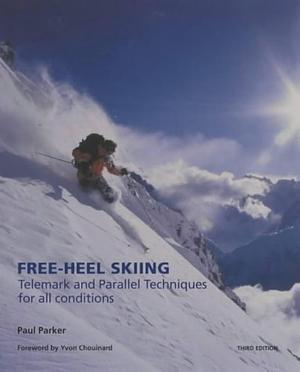 Free-heel Skiing: Telemark and Parallel Techniques for All Conditions by Paul Parker
