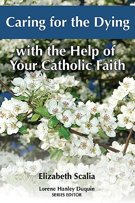 Caring for the Dying with the Help of Your Catholic Faith by Elizabeth Scalia