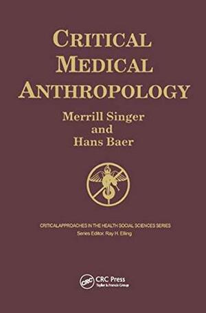 Critical Medical Anthropology (Critical Approaches in the Health Social Sciences Series) by Hans Baer, Merrill Singer