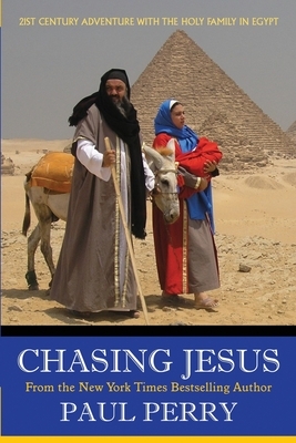 Chasing Jesus: On The Run With the Holy Family in Egypt. A 21st Century Adventure. by Paul Perry