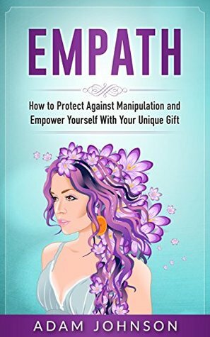 Empath: How to Protect Against Manipulation and Empower Yourself With Your Unique Gift by Adam Johnson