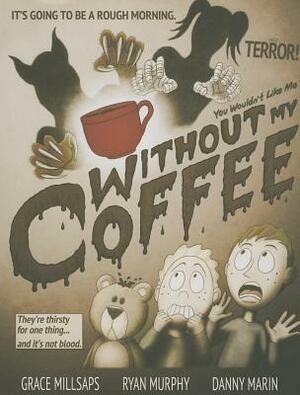 You Wouldn't Like Me Without My Coffee by Ryan Murphy, Grace Millsaps