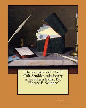 Life and letters of David Coit Scudder, missionary in Southern India . By: Horace E. Scudder by Horace E. Scudder