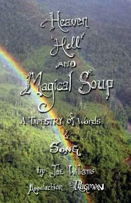 Heaven, Hell and Magical Soup: A Tapestry of Words & Song by Joe Williams