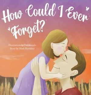 How Could I Ever Forget? by Mark Restaino