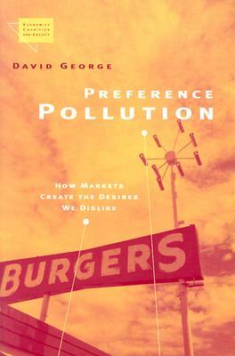 Preference Pollution: How Markets Create the Desires We Dislike by David George