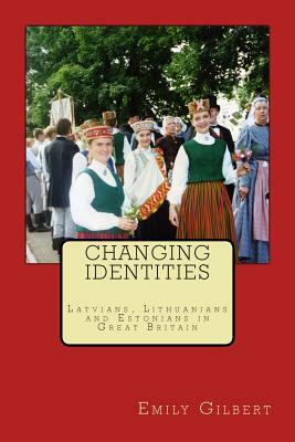 Changing Identities: Latvians, Lithuanians and Estonians in Great Britain by Emily Gilbert