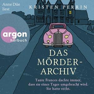 Das Mörderarchiv: Tante Frances dachte immer, dass sie eines Tages umgebracht wird. Sie hatte recht. by Kristen Perrin