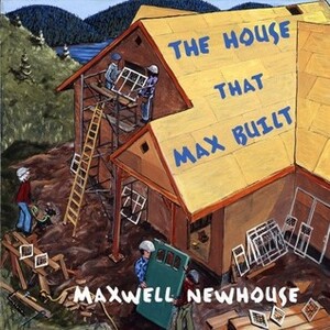 The House That Max Built by Maxwell Newhouse