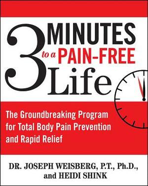 3 Minutes to a Pain-Free Life: The Groundbreaking Program for Total Body Pain Prevention and Rapid Relief by Joseph Weisberg, Heidi Shink