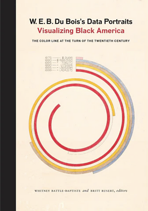 W. E. B. Du Bois's Data Portraits: Visualizing Black America by Britt Rusert, Whitney Battle-Baptiste