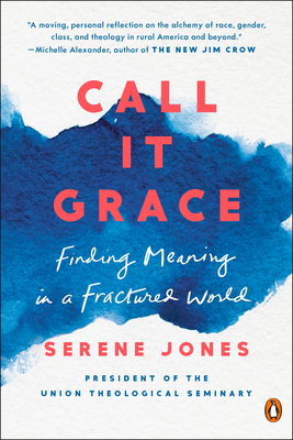 Call It Grace: Finding Meaning in a Fractured World by Serene Jones