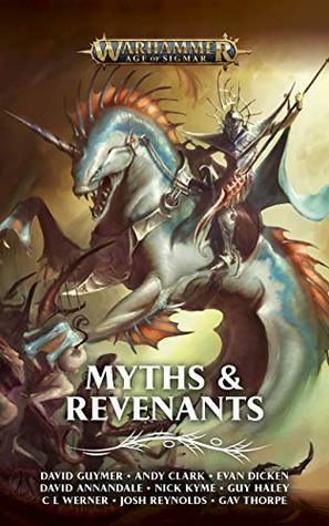 Myths & Revenants by Gav Thorpe, Joshua Reynolds, C.L. Werner, David Guymer, David Annandale, Nick Kyme, Guy Haley, Evan Dicken, Andy Clark