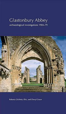 Glastonbury Abbey: Archaeological Investigations 1904-79 by Roberta Gilchrist, Cheryl Green