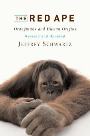 The Red Ape: Orangutans and Human Origins, Revised and Updated by Jeffrey H. Schwartz