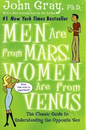 Men Are From Mars, Women Are From Venus: Get Seriously Involved With The Classic Guide To Surviving The Opposite Sex by John Gray