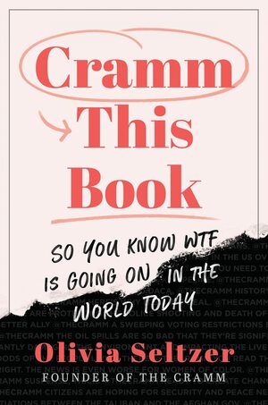 Cramm This Book: So You Know Wtf Is Going on in the World Today by Olivia Seltzer