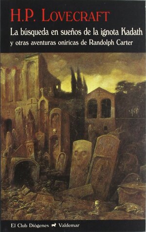 La búsqueda en sueños de la ignota Kadath y otras aventuras oníricas de Randolph Carter by H.P. Lovecraft