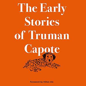 The Early Stories of Truman Capote by Hilton Als, Truman Capote
